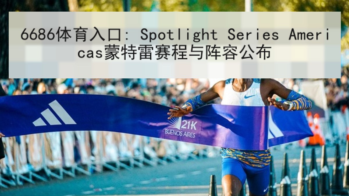 6686体育入口: Spotlight Series Americas蒙特雷赛程与阵容公布 6686体育入口: Spotlight Series Americas蒙特雷赛程与阵容公布